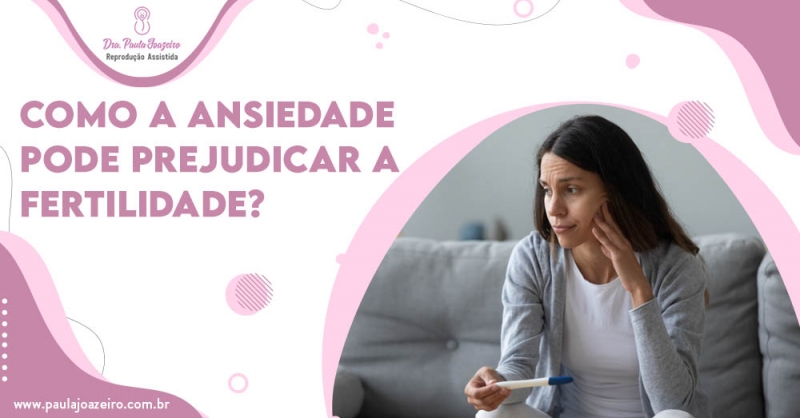 Como a Ansiedade pode prejudicar a Fertilidade?