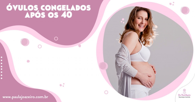 Posso implantar óvulos congelados após os 40?